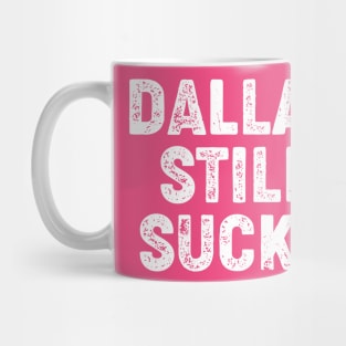 Dallas Still Sucks Mug